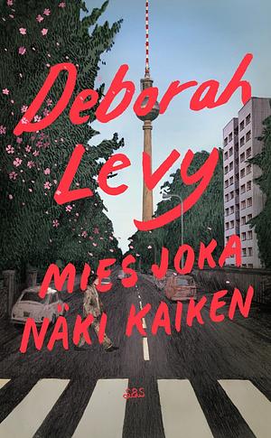 Mies joka näki kaiken by Deborah Levy