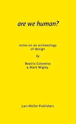 Are We Human? Notes on an Archaeology of Design by Beatriz Colomina, Mark Wigley