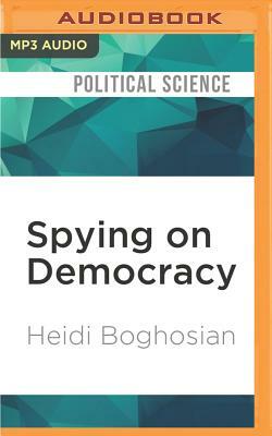 Spying on Democracy: Government Surveillance, Corporate Power & Public Resistance by Heidi Boghosian