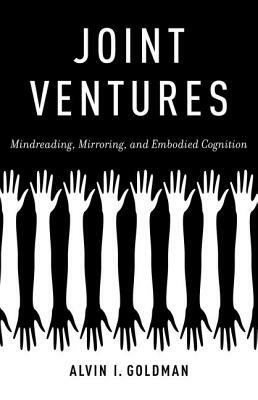 Joint Ventures: Mindreading, Mirroring, and Embodied Cognition by Alvin I. Goldman