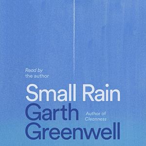 Small Rain by Garth Greenwell