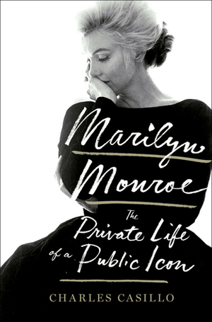 Marilyn Monroe: The Private Life of a Public Icon by Charles Casillo