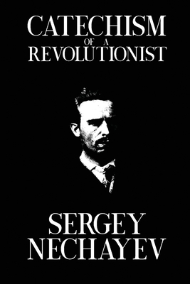 Catechism of a Revolutionist: Catechism of a Revolutionary by Sergey Nechayev