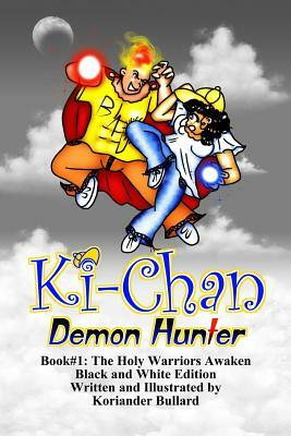 Ki-Chan: Demon Hunter: Black and White: Book #1: The Holy Warriors Awaken by Koriander Bullard