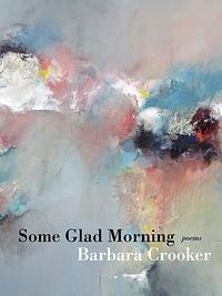 Some Glad Morning: Poems by Barbara Crooker