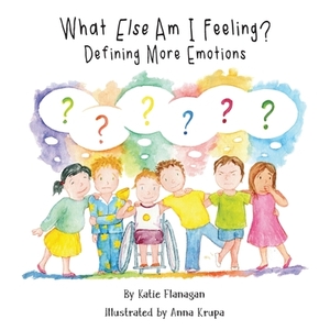 What Else Am I Feeling?: Defining More Emotions by Katie Flanagan