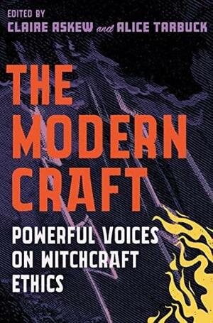 The Modern Craft: Powerful voices on witchcraft ethics by Claire Askew, Alice Tarbuck