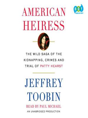 American Heiress: The Wild Saga of the Kidnapping, Crimes and Trial of Patty Hearst by Jeffrey Toobin