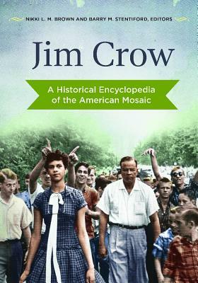 Jim Crow: A Historical Encyclopedia of the American Mosaic by Nikki L. M. Brown, Barry M. Stentiford