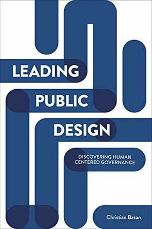 Leading public design: Discovering human-centred governance by Christian Bason