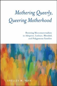 Mothering Queerly, Queering Motherhood by Shelley M. Park