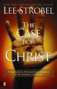 The Case for Christ: A Journalist's Personal Investigation of the Evidence for Jesus by Lee Strobel