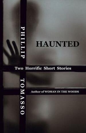Haunted: Two Horrific Short Stories by Phillip Tomasso III