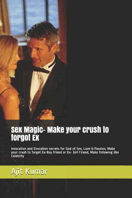 Love Magic- Make your crush to forgot Ex: Invocation and Evocation secrets for God of Sex, Love & Passion, Make your crush to forget Ex-Boy friend or by Ajit Kumar