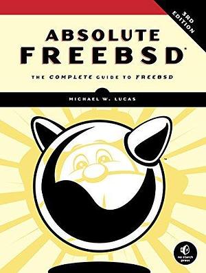 Absolute FreeBSD by Michael W. Lucas, Michael W. Lucas