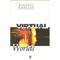 Virtual Worlds: A Journey in Hype and Hyperreality by Benjamin Woolley