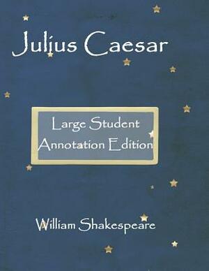 Julius Caesar: Large Student annotation edition: Formatted with wide margins and spacing for your own notes by William Shakespeare