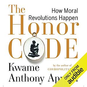 The Honor Code: How Moral Revolutions Happen by Kwame Anthony Appiah
