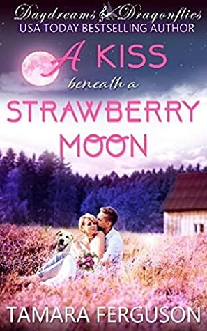 A KISS BENEATH A STRAWBERRY MOON (Daydreams & Dragonflies Rock 'N Sweet Romance 3) by Tamara Ferguson, Adriana Hanganu