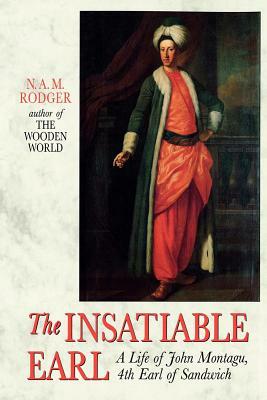 The Insatiable Earl: A Life of John Montagu, 4th Earl of Sandwich by N.A.M. Rodger