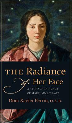 The Radiance of Her Face: A Triptych in Honor of Mary Immaculate by Dom Xavier Perrin