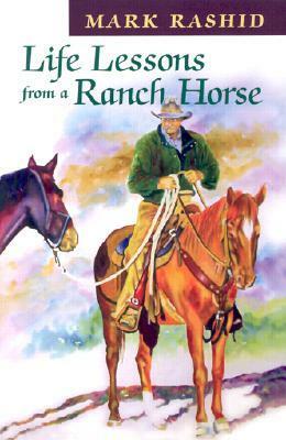 Life Lessons from a Ranch Horse: With a New Afterword by the Author by Mark Rashid