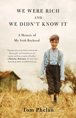 We Were Rich and We Didn't Know It: A Memoir of My Irish Boyhood by Tom Phelan