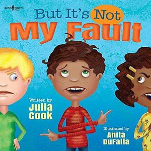 But It's Not My Fault : Help Kids 5-9 Learn How to Take Responsibility by Julia Cook, Anita DuFalla