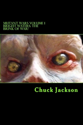 Mutant Wars Volume 1: Bright Waters: The Brink Of War by Chuck Jackson