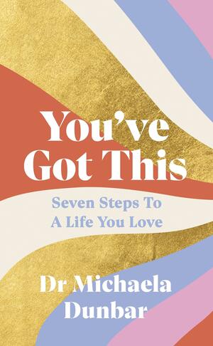 You've Got This: Seven Steps to a Life You Love by Dr Michaela Dunbar