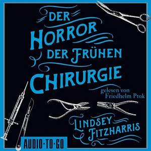 Der Horror der frühen Chirurgie by Lindsey Fitzharris