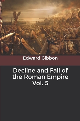 Decline and Fall of the Roman Empire Vol. 5 by Edward Gibbon