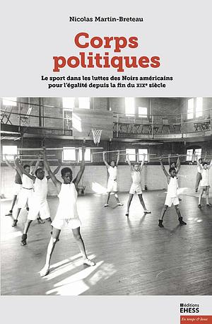 Corps politiques : Le sport dans les luttes des Noirs américains pour la justice depuis la fin du XIXe siècle by Nicolas Martin-Breteau