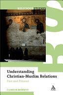 Understanding Christian-Muslim Relations: Past and Present by Clinton Bennett