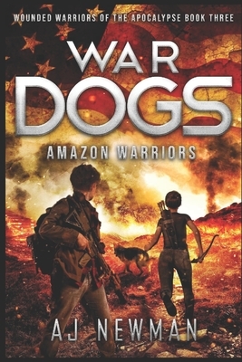 War Dogs Amazon Warriors: Wounded Warriors of the Apocalypse: Post-Apocalyptic Survival Fiction by Aj Newman