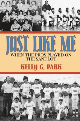 Just Like Me: When the Pros Played on the Sandlot by Kelly Park