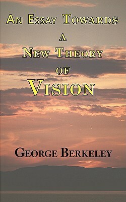 An Essay Towards a New Theory of Vision by George Berkeley