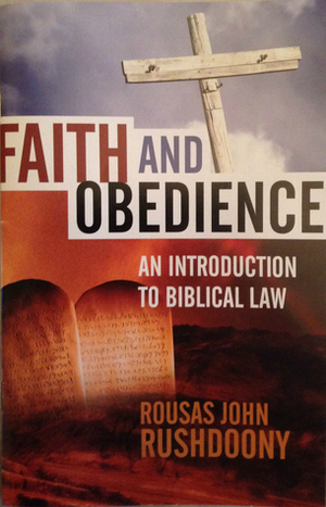 Faith and Obedience: An Introduction to Biblical Law by Rousas John Rushdoony