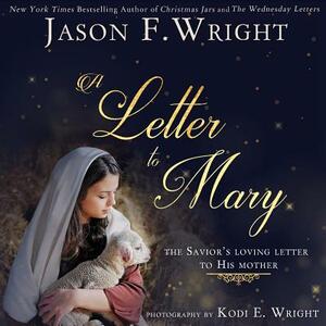 A Letter to Mary: The Savior's Loving Letter to His Mother by Jason F. Wright