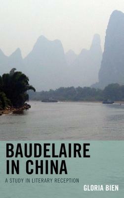 Baudelaire in China: A Study in Literary Reception by Gloria Bien