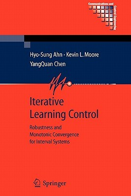 Iterative Learning Control: Robustness and Monotonic Convergence for Interval Systems by Hyo-Sung Ahn, Kevin L. Moore, Yangquan Chen