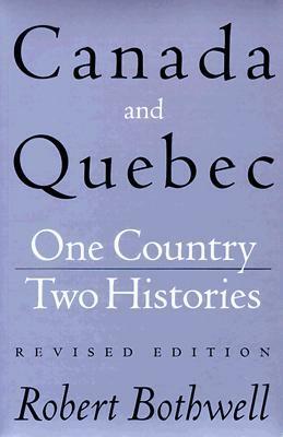 Canada and Quebec: One Country, Two Histories: Revised Edition by Robert Bothwell