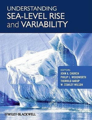 Understanding Sea Level Rise And Variability by Joel Philip Church, S. Wilson, Philip L. Woodworth, T. Aarup, John Church