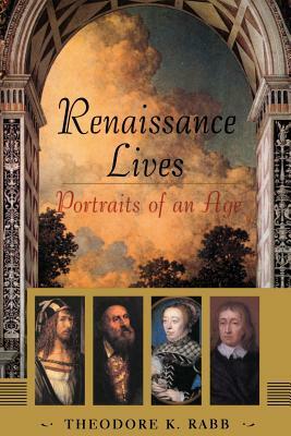 Renaissance Lives: Portraits of an Age by Theodore Raab