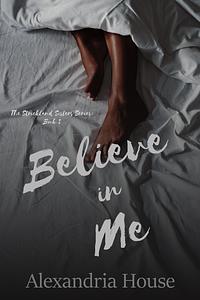 Believe in Me by Alexandria House