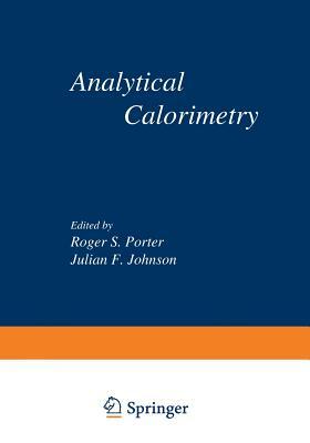 Analytical Calorimetry: Proceedings of the American Chemical Society Symposium on Analytical Calorimetry, San Francisco, California, April 2-5 by Julian F. Johnson, Roger S. Porter