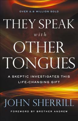 They Speak with Other Tongues: A Skeptic Investigates This Life-Changing Gift by John Sherrill