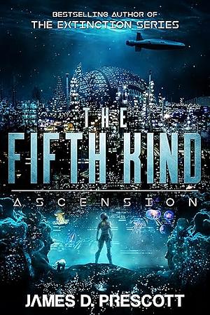 The Fifth Kind: Ascension by James D. Prescott