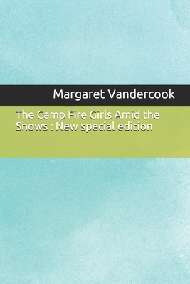 The Camp Fire Girls Amid the Snows: New special edition by Margaret Vandercook