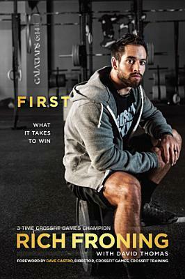 First: What It Takes to Win by Rich Froning